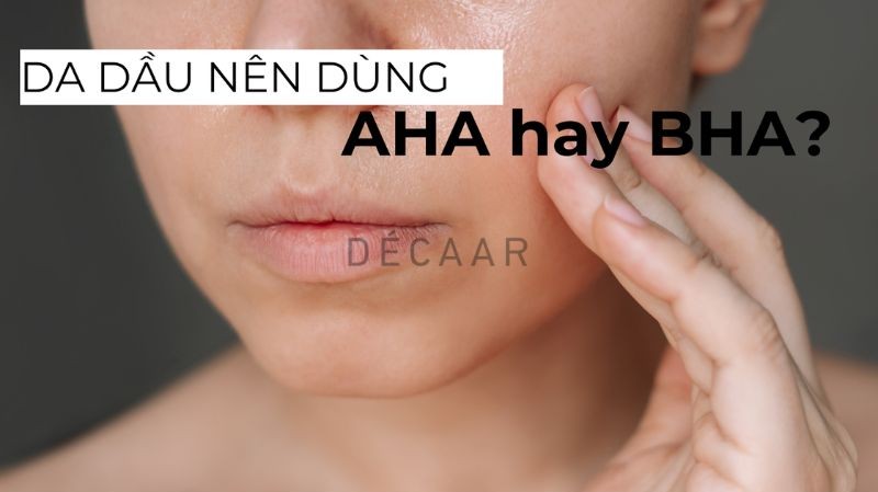 da dầu nên dùng aha hay bha